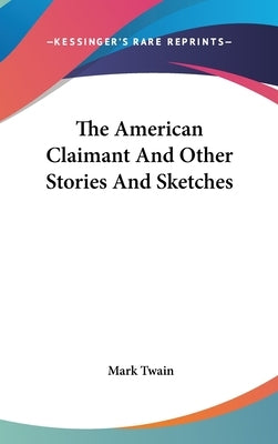 The American Claimant And Other Stories And Sketches by Twain, Mark