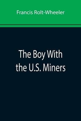 The Boy With the U.S. Miners by Rolt-Wheeler, Francis