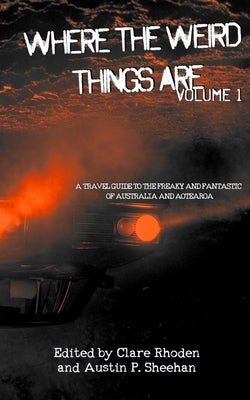 Where The Weird Things Are: A Travel Guide to the Freaky and Fantastic of Australia and Aotearoa by Sheehan, Austin P.
