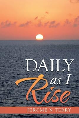 Daily as I Rise by Terry, Jerome N.