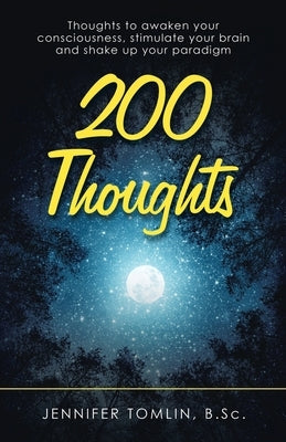 200 Thoughts: Thoughts to Awaken Your Consciousness, Stimulate Your Brain and Shake up Your Paradigm by Tomlin B. Sc, Jennifer