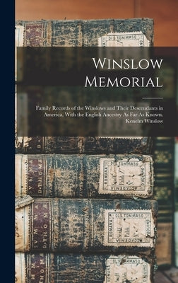 Winslow Memorial: Family Records of the Winslows and Their Descendants in America, With the English Ancestry As Far As Known. Kenelm Winslow by Anonymous