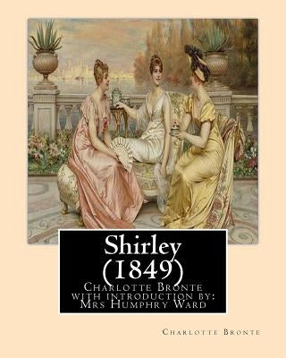 Shirley (1849), by Charlotte Bronte with introduction by Mrs Humphry Ward: Mrs Humphry Ward(11 June 1851 - 24 March 1920) by Ward, Mrs Humphry