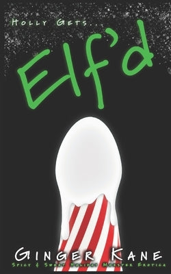 Elf'd: Spicy & Sweet Holiday Monster Erotica by Kane, Ginger