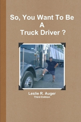 So, You Want to be a Truck Driver? by Auger, Les