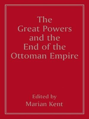 The Great Powers and the End of the Ottoman Empire by Kent, Marian