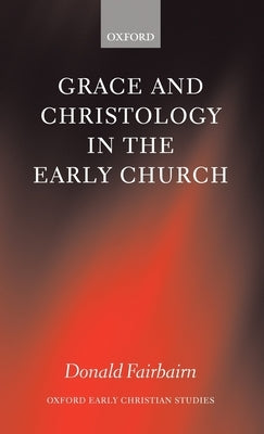 Grace and Christology in the Early Church by Fairbairn, Donald