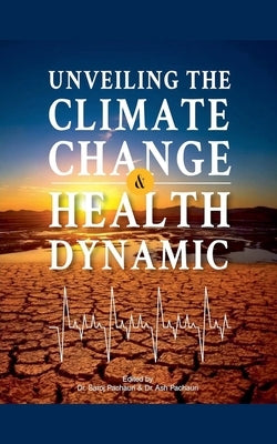 Unveiling: The Climate Change & Health Dynamic by Pachauri, Ash
