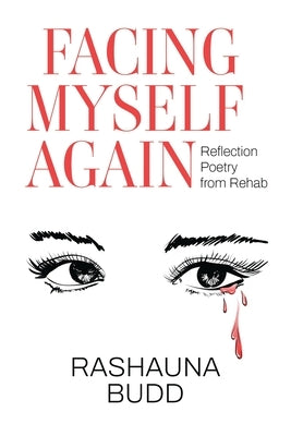 Facing Myself Again: Reflection Poetry from Rehab by Budd, Rashauna