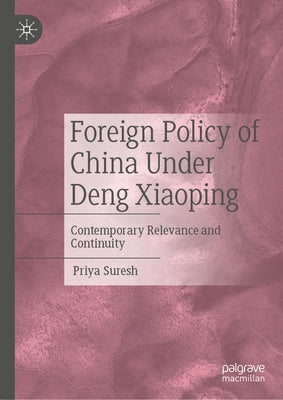 Foreign Policy of China Under Deng Xiaoping: Contemporary Relevance and Continuity by Suresh, Priya