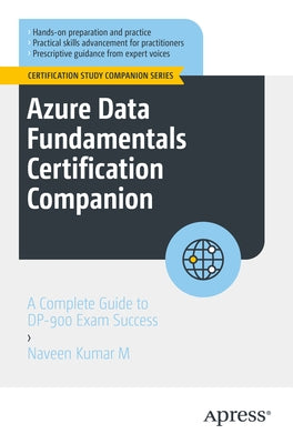 Azure Data Fundamentals Certification Companion: A Complete Guide to Dp-900 Exam Success by Kumar M., Naveen