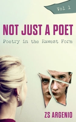 Not Just a Poet. Vol 1: Poetry in the Rawest Form by Argenio, Zs
