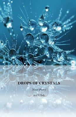 Drops of Crystals: Novel Poetry by Ullah, Arif