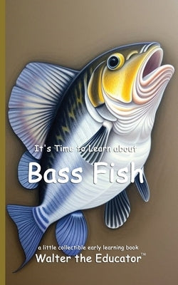 It's Time to Learn about Bass Fish by Walter the Educator