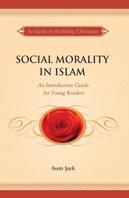 Social Morality in Islam: An Introductory Guide for Young Readers by Sark, Asim