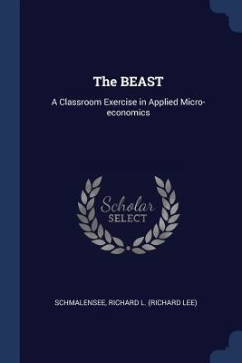 The BEAST: A Classroom Exercise in Applied Micro-economics by Schmalensee, Richard L.