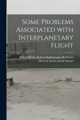Some Problems Associated With Interplanetary Flight by Shartel, Howard Austin Small Robert
