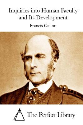 Inquiries into Human Faculty and Its Development by The Perfect Library