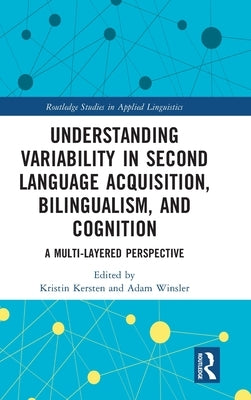 Understanding Variability in Second Language Acquisition, Bilingualism, and Cognition: A Multi-Layered Perspective by Kersten, Kristin