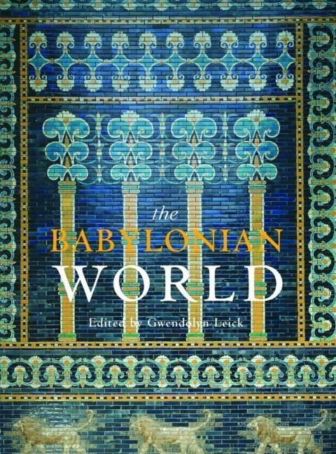 The Babylonian World by Leick, Gwendolyn