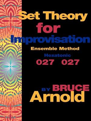 Set Theory for Improvisation Ensemble Method: Hexatonic 027 027 by Arnold, Bruce