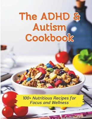 The ADHD & Autism Cookbook: 100+ Nutritious Recipes for Focus and Wellness by Henning, Gustav