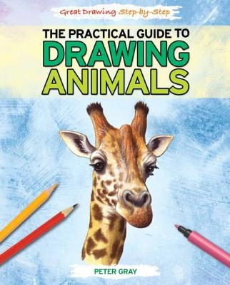 The Practical Guide to Drawing Animals by Gray, Peter