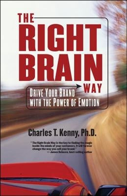 The Right Brain Way: Drive Your Brand with the Power of Emotion by Kenny, Charles T.