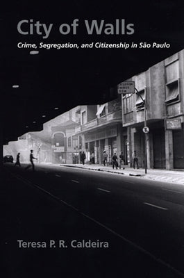 City of Walls: Crime, Segregation, and Citizenship in São Paulo by Caldeira, Teresa P. R.