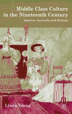 Middle Class Culture in the Nineteenth Century: America, Australia and Britain by Young, L.