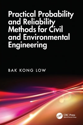 Practical Probability and Reliability Methods for Civil and Environmental Engineering by Low, Bak Kong