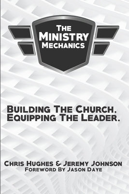 The Ministry Mechanics: Building The Church. Equipping The Leader by Johnson, Jeremy