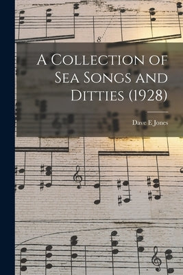 A Collection of Sea Songs and Ditties (1928) by Dave E Jones