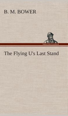 The Flying U's Last Stand by Bower, B. M.