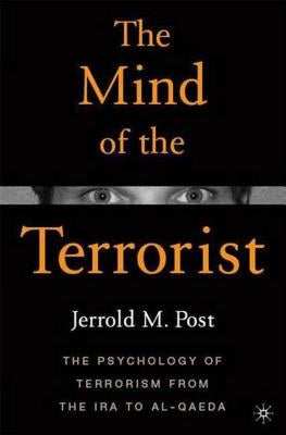 The Mind of the Terrorist: The Psychology of Terrorism from the IRA to Al-Qaeda by Post, Jerrold M.