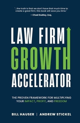 Law Firm Growth Accelerator: The Proven Framework for Multiplying Your Impact, Profit, and Freedom by Stickel, Andrew