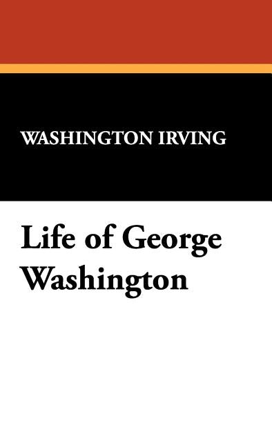 Life of George Washington by Irving, Washington