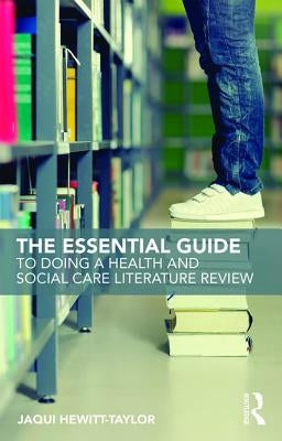 The Essential Guide to Doing a Health and Social Care Literature Review by Hewitt-Taylor, Jaqui