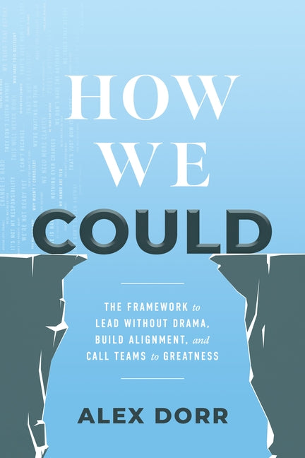 How We Could: The Framework to Lead Without Drama, Build Alignment, and Call Teams to Greatness by Dorr, Alex