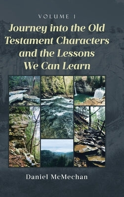 Journey into the Old Testament Characters and the Lessons We Can Learn: Volume 1 by McMechan, Daniel