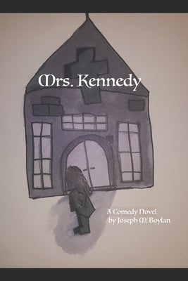 Mrs. Kennedy: A Comedy Novel by Boylan, Joseph M.