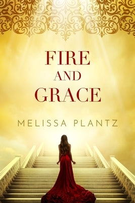 Fire and Grace: A Young Adult Christian Supernatural Novel by Plantz, Melissa
