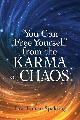 You Can Free Yourself from the Karma of Chaos by Spalding, Tina Louise
