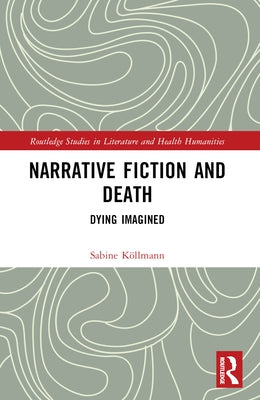 Narrative Fiction and Death: Dying Imagined by Köllmann, Sabine