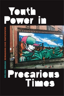 Youth Power in Precarious Times: Reimagining Civic Participation by Brough, Melissa