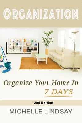 Organization: Declutter & Organize Your Home In 7 Days! by Lindsay, Michelle