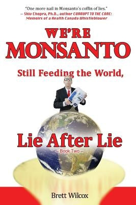 We're Monsanto: Still Feeding the World, Lie After Lie by Wilcox, Brett