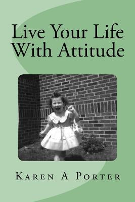 Live Your Life With Attitude by Porter, Karen a.