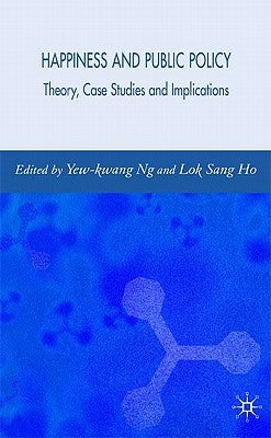 Happiness and Public Policy: Theory, Case Studies and Implications by Ng, Y.