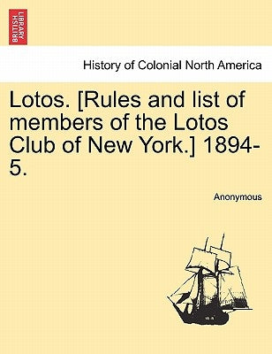 Lotos. [Rules and List of Members of the Lotos Club of New York.] 1894-5. by Anonymous